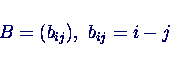 \begin{displaymath}B = (b_{ij}), \ b_{ij} = i-j \end{displaymath}